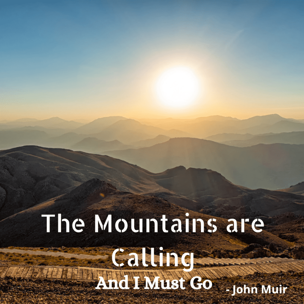 The Mountains are Calling and I must Go - John Muir